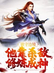 镇守边境他靠杀敌修炼成神朱格