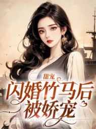 甜宠：闪婚竹马后被娇宠阅读