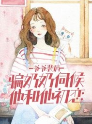 爷爷装病,骗奶奶伺候他和他初恋阅读