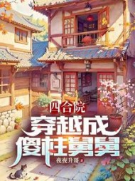 四合院:穿越成傻柱舅舅李建军