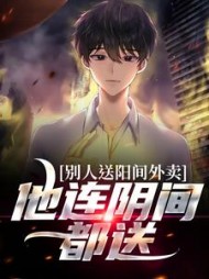 别人送阳间外卖,他连阴间都送完整版