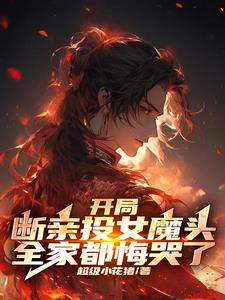 开局断亲投女魔头，全家都悔哭了阅读
