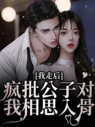 我走后,疯批公子对我相思入骨阅读