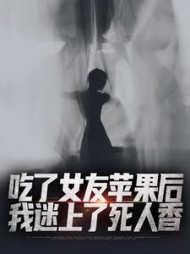 吃了女友苹果后,我迷上了死人香阅读