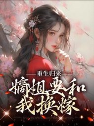 重生归来嫡姐要和我换嫁楚卿