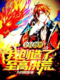 全民创世：我创造了至高洪荒！(九月露湿) - 全民创世：我创造了至高洪荒！全文在线阅读 - 全民创世：我创造了至高洪荒！最新章节 - 润准网