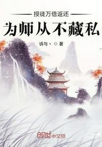授徒万倍返还，为师从不藏私(诉与丶) - 授徒万倍返还，为师从不藏私全文在线阅读 - 授徒万倍返还，为师从不藏私最新章节 - 润准网