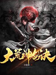 大荒神剑诀(小云云) - 大荒神剑诀全文在线阅读 - 大荒神剑诀最新章节 - 润准网