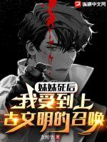 妹妹死后，我受到上古文明的召唤(九轮空) - 妹妹死后，我受到上古文明的召唤全文在线阅读 - 妹妹死后，我受到上古文明的召唤最新章节 - 润准网