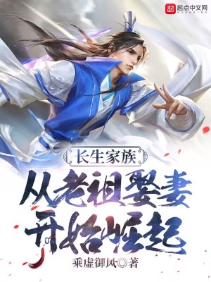 长生家族：从老祖娶妻开始崛起(乘虚御风) - 长生家族：从老祖娶妻开始崛起全文在线阅读 - 长生家族：从老祖娶妻开始崛起最新章节 - 润准网