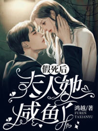 假死后，夫人她咸鱼了(鸿越) - 假死后，夫人她咸鱼了全文在线阅读 - 假死后，夫人她咸鱼了最新章节 - 润准网