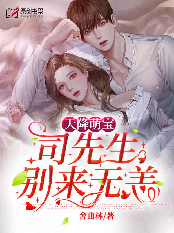 天降萌宝：司先生别来无恙(舍曲林) - 天降萌宝：司先生别来无恙全文在线阅读 - 天降萌宝：司先生别来无恙最新章节 - 润准网