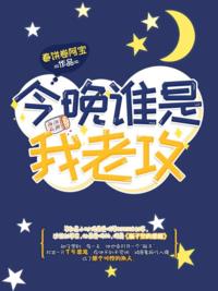 今晚谁是我老攻(春饼卷阿宝) - 今晚谁是我老攻全文在线阅读 - 今晚谁是我老攻最新章节 - 润准网