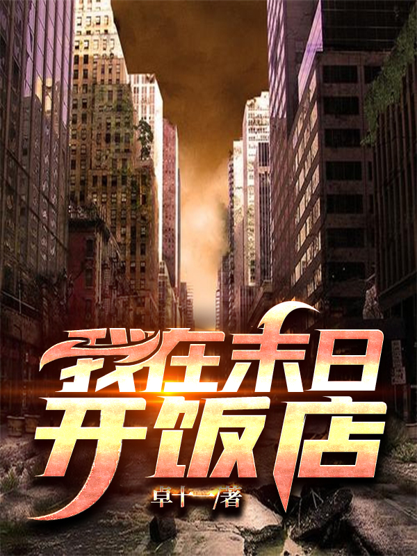 我在末日开饭店(卓十一) - 我在末日开饭店全文在线阅读 - 我在末日开饭店最新章节 - 润准网