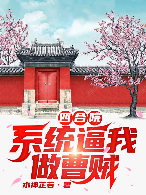 四合院：系统逼我做曹贼(水神芷若) - 四合院：系统逼我做曹贼全文在线阅读 - 四合院：系统逼我做曹贼最新章节 - 润准网