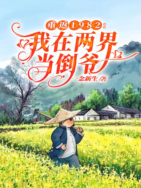 重返1982：我在两界当倒爷(一念新生) - 重返1982：我在两界当倒爷全文在线阅读 - 重返1982：我在两界当倒爷最新章节 - 润准网
