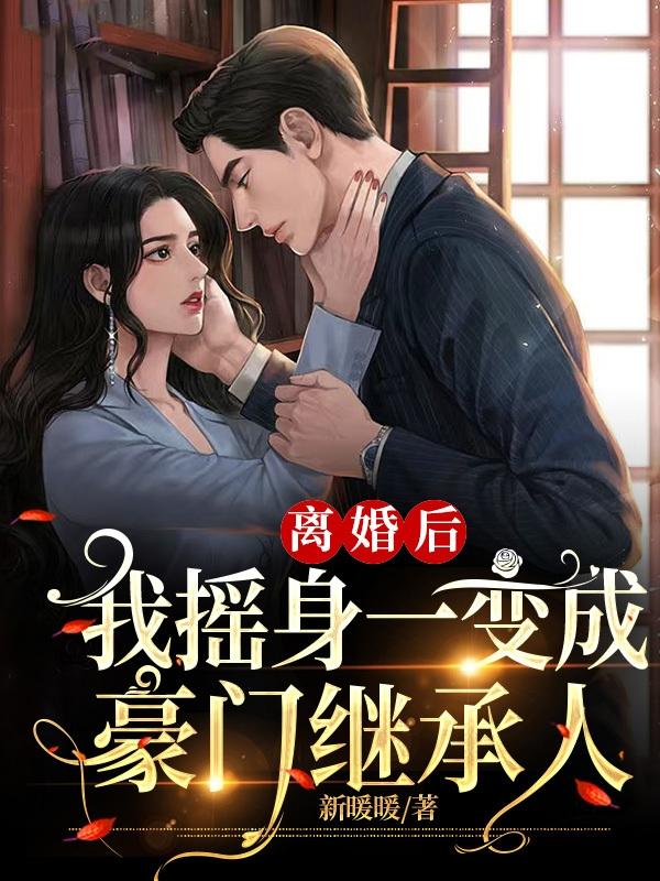 离婚后，我摇身一变成豪门继承人(新暖暖) - 离婚后，我摇身一变成豪门继承人全文在线阅读 - 离婚后，我摇身一变成豪门继承人最新章节 - 润准网